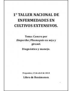 1° Taller Nacional de Enfermedades en Cultivos Extensivos. Tema Cancro por DiaporthePhomopsis en soja y girasol. Diagnóstico y manejo: Libro de resúmenes