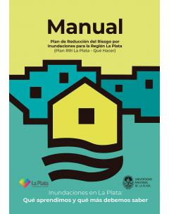 Manual Plan de Reducción de Riesgo por Inundaciones en la Región de La Plata (Plan RRI La Plata - Qué hacer): Inundaciones en La Plata: Qué aprendimos y qué más debemos saber