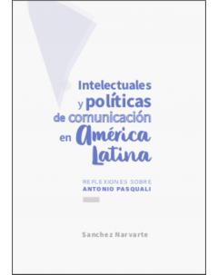 Intelectuales y políticas de comunicación en América Latina: Reflexiones sobre Antonio Pasquali