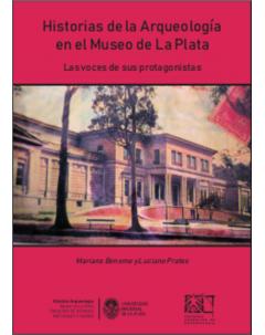 Historias de la Arqueología en el Museo de La Plata: Las voces de sus protagonistas