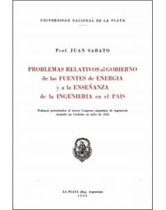 Problemas relativos al gobierno de las fuentes de energía y a la enseñanza de la Ingeniería en el país: Trabajos presentados al tercer Congreso Argentino de Ingeniería reunido en Córdoba en julio de 1942