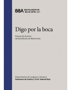 Digo por la boca: Poemas de alumnos del Bachillerato de Bellas Artes de la Universidad Nacional de La Plata