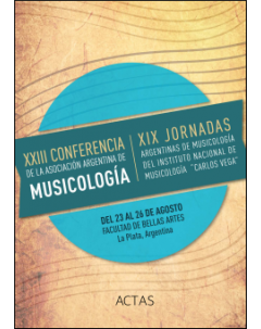 Actas de la XXIII Conferencia de la Asociación Argentina de Musicología y XIX Jornadas Argentinas de Musicología del Instituto Nacional de Musicología "Carlos Vega"