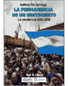 Astillero Río Santiago: La permanencia de un sentimiento: La resistencia 2016-2019