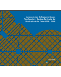 Antecedentes de Instrumentos de Planificación y Gestión Territorial del Municipio de La Plata (1882-2010)