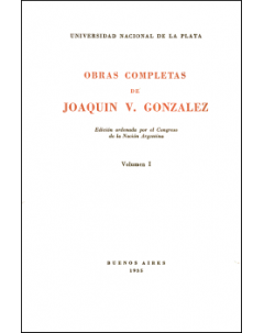 Obras completas de Joaquín V. González: Edición ordenada por el Congreso de la Nación Argentina. Volumen I