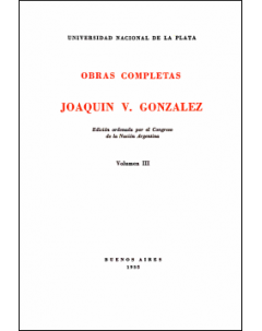 Obras completas de Joaquín V. González: Edición ordenada por el Congreso de la Nación Argentina. Volumen III