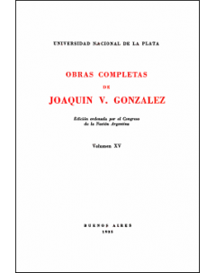 Obras completas de Joaquín V. González: Edición ordenada por el Congreso de la Nación Argentina. Volumen XV