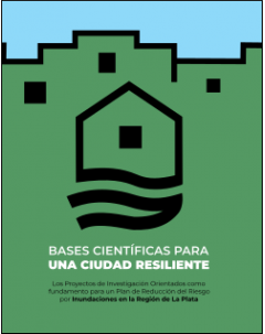 Bases científicas para una ciudad resiliente: Los proyectos de investigación orientados como fundamento para un Plan de reducción de riesgo por inundaciones en la región de La Plata