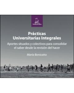 Prácticas Universitarias Integrales: Aportes situados y colectivos para consolidar el saber desde la revisión del hacer