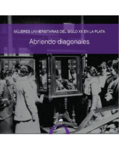 Abriendo diagonales: Mujeres universitarias del siglo XX en La Plata