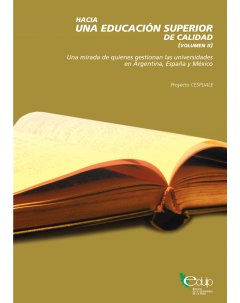 Hacia una educación superior de calidad (volumen II): Una mirada de quienes gestionan las universidades en Argentina, España y México. Proyecto CESPUALE