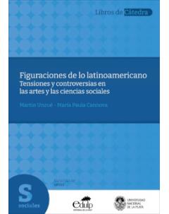 Figuraciones de lo latinoamericano: Tensiones y controversias en las artes y las ciencias sociales