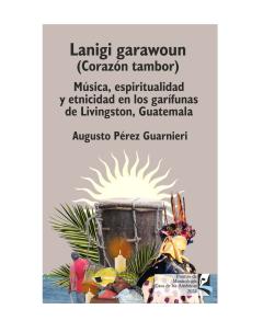 Lanigi garawoun (Corazón tambor): Música, espiritualidad y etnicidad en los garífunas de Livingston, Guatemala