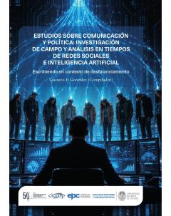 Estudios sobre comunicación y política: investigación de campo y análisis en tiempos de redes sociales e inteligencia artificial: Escribiendo en contexto de desfinanciamiento