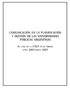 Comunicación en la planificación y gestión de las universidades públicas argentinas: El caso de la UNLP en el trienio junio 2004-mayo 2007