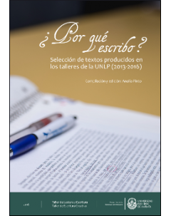 ¿Por qué escribo? Selección de textos producidos en los talleres de la UNLP (2013-2016)