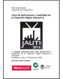 Libro de aplicaciones y usabilidad de la televisión digital interactiva: V Jornadas Iberoamericanas sobre Aplicaciones y Usabilidad de la Televisión Digital Interactiva, jAUTI2016. Artículos seleccionados