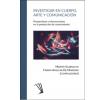 Investigar en cuerpo, arte y comunicación: Perspectivas e intersecciones en la producción de conocimiento