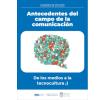 Antecedentes del campo de la comunicación. De los medios a la tecnocultura: Cuaderno de estudios